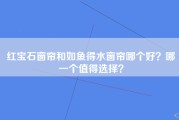 红宝石窗帘和如鱼得水窗帘哪个好？哪一个值得选择？