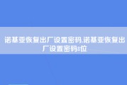 诺基亚恢复出厂设置密码,诺基亚恢复出厂设置密码8位