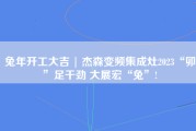 兔年开工大吉 | 杰森变频集成灶2023“卯”足干劲 大展宏“兔”!