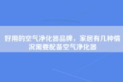 好用的空气净化器品牌，家居有几种情况需要配备空气净化器