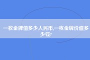 一枚金牌值多少人民币,一枚金牌价值多少钱?