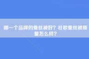 哪一个品牌的蚕丝被好？壮歌蚕丝被质量怎么样？