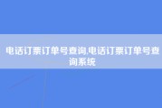 电话订票订单号查询,电话订票订单号查询系统