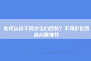 如何选择不同价位的西装？不同价位西装品牌推荐