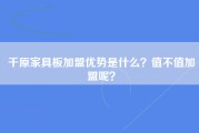 千原家具板加盟优势是什么？值不值加盟呢？