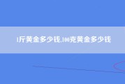 1斤黄金多少钱,100克黄金多少钱