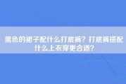 黑色的裙子配什么打底裤？打底裤搭配什么上衣穿更合适？