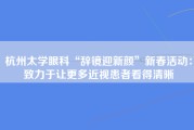 杭州太学眼科“辞镜迎新颜”新春活动：致力于让更多近视患者看得清晰