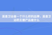 英麦卫浴是一个什么样的品牌，英麦卫浴的主要产品是什么