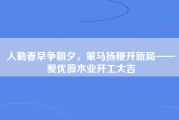 人勤春早争朝夕，策马扬鞭开新局——爱优薇木业开工大吉