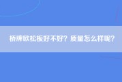 桥牌欧松板好不好？质量怎么样呢？