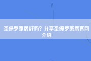 圣保罗家居好吗？分享圣保罗家居官网介绍