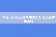 电光火石3怎么合体,电光火石3怎么合体贝吉特