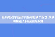 爱玛电动车新款车型亮相多个综艺 众多明星达人抖音顶流点赞