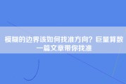 模糊的边界该如何找准方向？巨量算数一篇文章带你找准