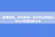 奋楫扬帆，序启新章—尼尔科达集团召开2022年度表彰大会