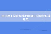 四川理工学院专科(四川理工学院专科读几年)