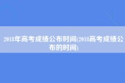 2018年高考成绩公布时间(2018高考成绩公布的时间)