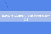 防晒衣什么材质好？防晒衣的面料叫什么？