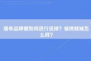 墙布品牌要如何进行选择？领绣倾城怎么样？