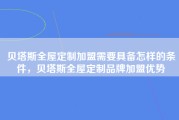 贝塔斯全屋定制加盟需要具备怎样的条件，贝塔斯全屋定制品牌加盟优势