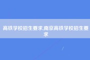 高铁学校招生要求,南京高铁学校招生要求