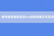 美饰美家国际软装2023招商加盟正式启动