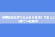 羽绒服选高蓬松度还是高充绒？为什么800蓬比700蓬要薄