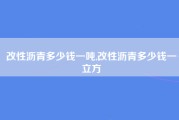 改性沥青多少钱一吨,改性沥青多少钱一立方