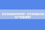 安氏亚森板材如何呢？安氏亚森板材地址产地是哪里？