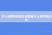 什么品牌的桥梁比较靠谱,什么样的桥梁好