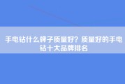 手电钻什么牌子质量好？质量好的手电钻十大品牌排名