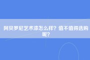 阿贝罗尼艺术漆怎么样？值不值得选购呢？