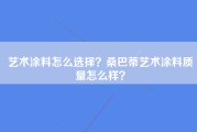 艺术涂料怎么选择？桑巴蒂艺术涂料质量怎么样？