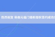 热烈祝贺 帝森元福门墙柜授权签约成功！