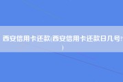 西安信用卡还款(西安信用卡还款日几号?)