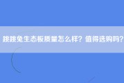 跳跳兔生态板质量怎么样？值得选购吗？