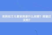 克莉丝汀儿童家具是什么材质？质量过关吗？