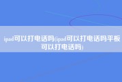 ipad可以打电话吗(ipad可以打电话吗平板可以打电话吗)