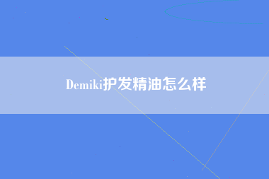 Demiki护发精油怎么样