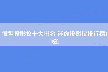 微型投影仪十大排名 迷你投影仪排行榜10强