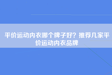 平价运动内衣哪个牌子好？推荐几家平价运动内衣品牌