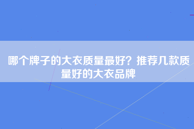 哪个牌子的大衣质量最好？推荐几款质量好的大衣品牌