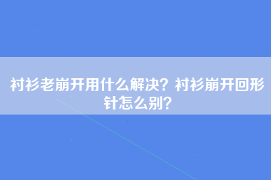 衬衫老崩开用什么解决？衬衫崩开回形针怎么别？