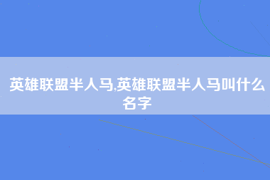 英雄联盟半人马,英雄联盟半人马叫什么名字