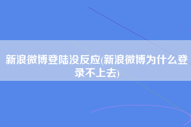 新浪微博登陆没反应(新浪微博为什么登录不上去)