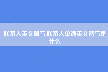 联系人英文简写,联系人单词英文缩写是什么