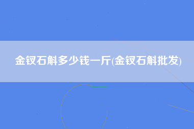 金钗石斛多少钱一斤(金钗石斛批发)