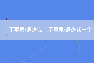 二手苹果4多少钱,二手苹果4多少钱一个