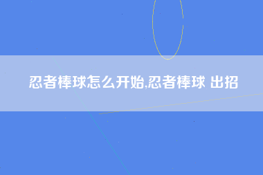 忍者棒球怎么开始,忍者棒球 出招